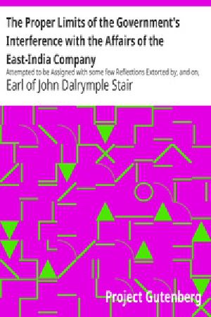 [Gutenberg 37000] • The Proper Limits of the Government's Interference with the Affairs of the East-India Company / Attempted to be Assigned with some few Reflections Extorted by, and on, the Distracted State of the Times